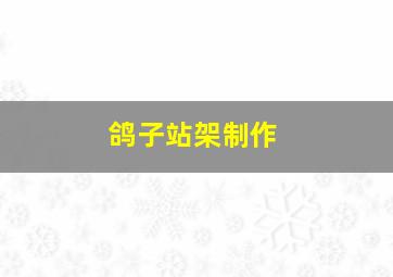 鸽子站架制作