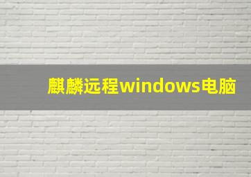 麒麟远程windows电脑