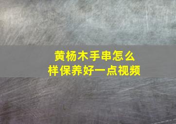 黄杨木手串怎么样保养好一点视频