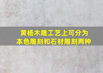 黄杨木雕工艺上可分为本色雕刻和石材雕刻两种