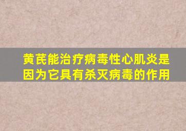 黄芪能治疗病毒性心肌炎是因为它具有杀灭病毒的作用