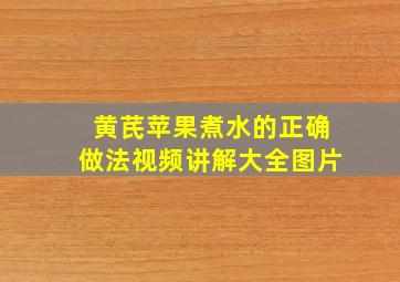 黄芪苹果煮水的正确做法视频讲解大全图片