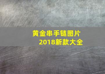 黄金串手链图片2018新款大全