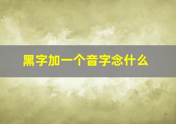 黑字加一个音字念什么