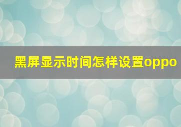 黑屏显示时间怎样设置oppo