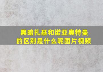 黑暗扎基和诺亚奥特曼的区别是什么呢图片视频