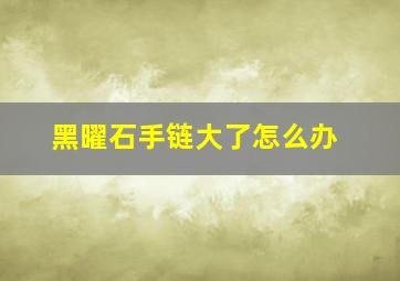 黑曜石手链大了怎么办