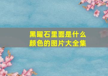 黑曜石里面是什么颜色的图片大全集