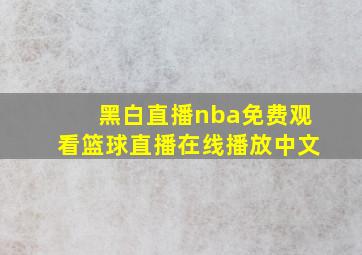 黑白直播nba免费观看篮球直播在线播放中文