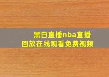 黑白直播nba直播回放在线观看免费视频