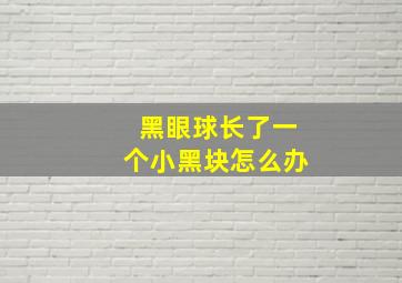 黑眼球长了一个小黑块怎么办