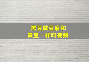 黑豆做豆腐和黄豆一样吗视频