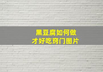 黑豆腐如何做才好吃窍门图片