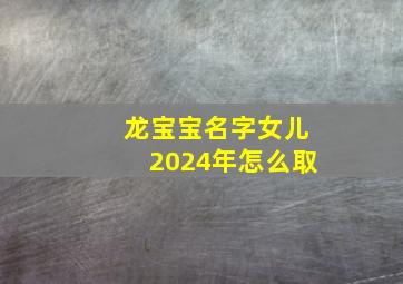 龙宝宝名字女儿2024年怎么取