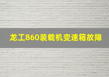 龙工860装载机变速箱故障