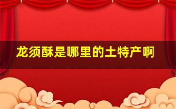 龙须酥是哪里的土特产啊