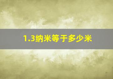 1.3纳米等于多少米