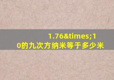 1.76×10的九次方纳米等于多少米