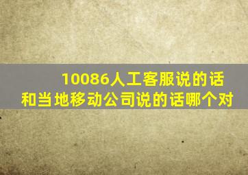 10086人工客服说的话和当地移动公司说的话哪个对