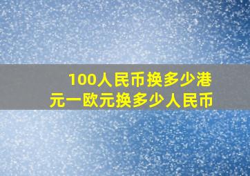 100人民币换多少港元一欧元换多少人民币