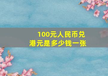 100元人民币兑港元是多少钱一张