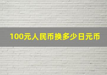 100元人民币换多少日元币