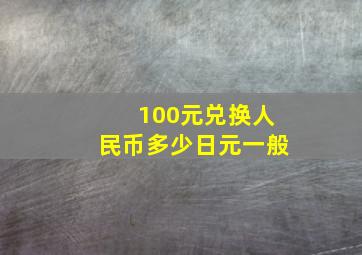 100元兑换人民币多少日元一般