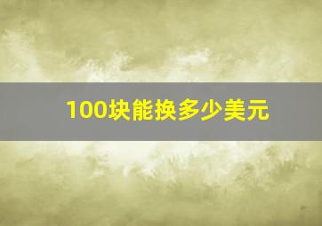 100块能换多少美元