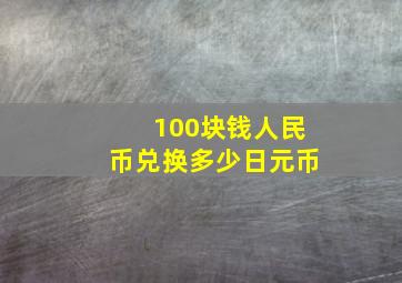 100块钱人民币兑换多少日元币