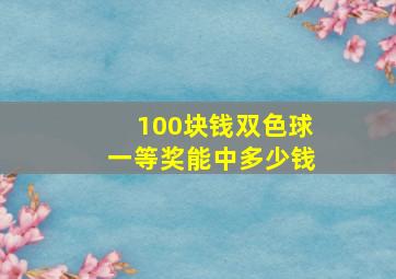 100块钱双色球一等奖能中多少钱