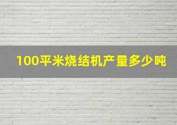 100平米烧结机产量多少吨