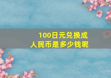 100日元兑换成人民币是多少钱呢