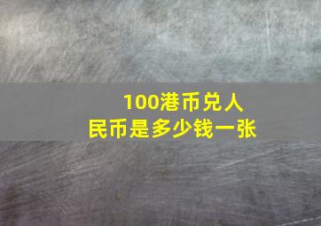 100港币兑人民币是多少钱一张