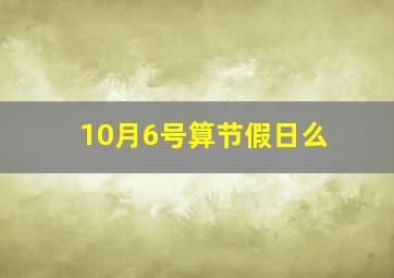 10月6号算节假日么