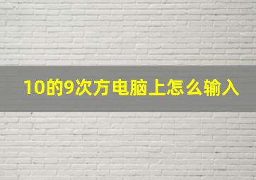 10的9次方电脑上怎么输入