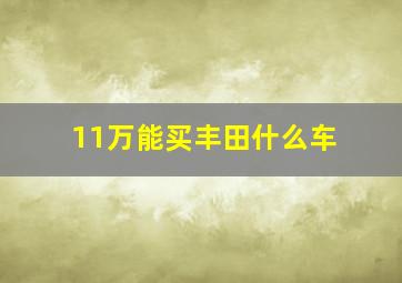 11万能买丰田什么车