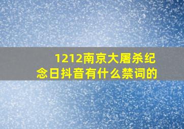 1212南京大屠杀纪念日抖音有什么禁词的