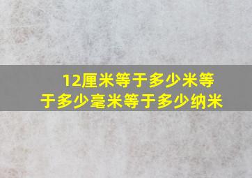 12厘米等于多少米等于多少毫米等于多少纳米