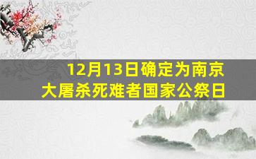 12月13日确定为南京大屠杀死难者国家公祭日