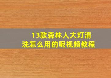 13款森林人大灯清洗怎么用的呢视频教程