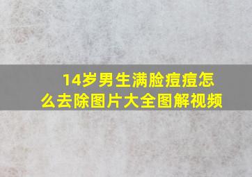 14岁男生满脸痘痘怎么去除图片大全图解视频