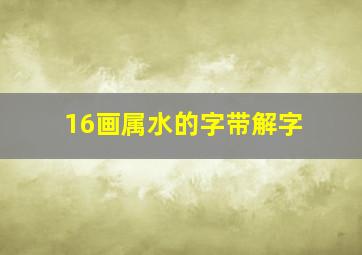 16画属水的字带解字