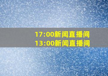 17:00新闻直播间13:00新闻直播间