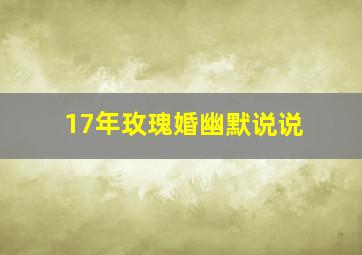 17年玫瑰婚幽默说说