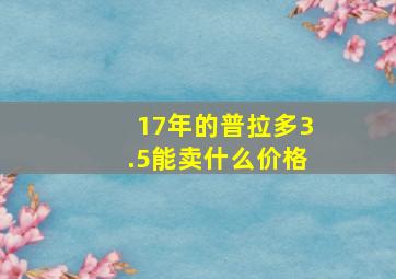 17年的普拉多3.5能卖什么价格