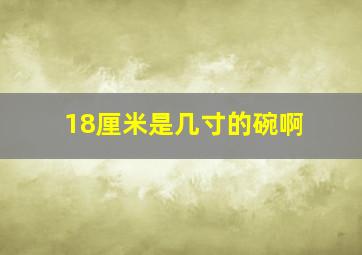 18厘米是几寸的碗啊