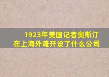 1923年美国记者奥斯汀在上海外滩开设了什么公司