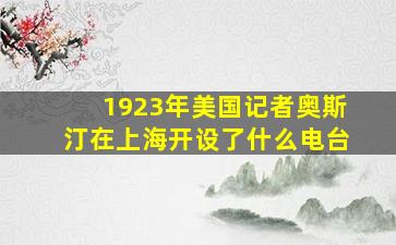 1923年美国记者奥斯汀在上海开设了什么电台