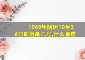 1969年阴历10月26日阳历是几号,什么星座