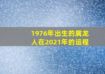 1976年出生的属龙人在2021年的运程